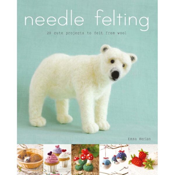 Needle Felting (20 cute projects to felt from wool) by Emma Herian