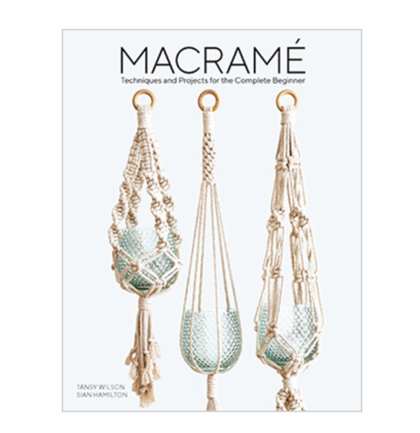 Macramé - Projects and Techniques for Complete Beginners by Tansy Wilson & Sian Hamilton